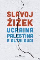 Ucraina, Palestina e altri guai di Slavoj Zizek edito da Ponte alle Grazie