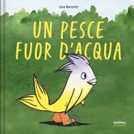 Un pesce fuor d'acqua. Ediz. a colori di Lisa Bonardi edito da Fatatrac