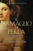 Il fermaglio di perla. La grazia di Rafffaello. Il secolo dei giganti vol.3 di Antonio Forcellino edito da HarperCollins Italia