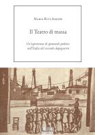 Il Teatro di massa. Un'esperienza di spettacolo politico nell'Italia del secondo dopoguerra di Maria Rita Simone edito da Il Rio