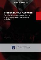 Violenza tra partner. Studio sulla consapevolezza e prevalenza del fenomeno in Italia di Giulia Puglisi edito da Diritto Più