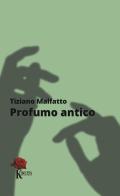 Profumo antico di Tiziano Malfatto edito da Kinetès