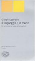 Il linguaggio e la morte. Un seminario sul luogo della negatività di Giorgio Agamben edito da Einaudi