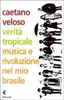 Verità tropicale. Musica e rivoluzione nel mio Brasile di Caetano Veloso edito da Feltrinelli