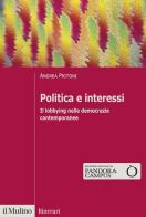 Politica e interessi. Il lobbying nelle democrazie contemporanee di Andrea Pritoni edito da Il Mulino