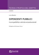 Dipendenti pubblici. Incompatibilità e attività extraistituzionali di Luca Busico edito da Giuffrè