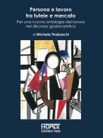 Persona e lavoro tra tutele e mercato. Per una nuova ontologia del lavoro nel discorso giuslavoristico di Michele Tiraboschi edito da ADAPT University Press