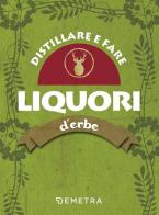 Distillare e fare liquori d'erbe edito da Demetra