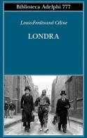 Londra di Louis-Ferdinand Céline edito da Adelphi