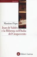 Juan de Valdés e la Riforma nell'Italia del Cinquecento di Massimo Firpo edito da Laterza