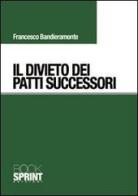 Il divieto dei patti successori di Francesco Bandieramonte edito da Booksprint