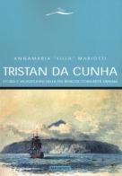 Tristan da Cunha. Storia e vicissitudini della più remota comunità umana di Annamaria «Lilla» Mariotti edito da Magenes