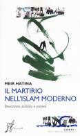 Il martirio nell'Islam moderno. Devozione, politica e potere di Meir Hatina edito da O Barra O Edizioni