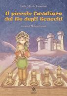 Il piccolo cavaliere del re degli scacchi di Carlo Alberto Cavazzoni, Melania Donati edito da Fondazione di Vignola