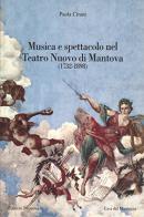 Musica e spettacolo nel Teatro Nuovo di Mantova 1732-1898 di Paola Cirani edito da Casa del Mantegna