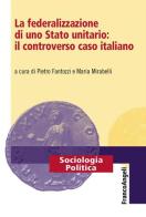 La federalizzazione di uno Stato unitario: il controverso caso italiano edito da Franco Angeli