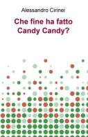 Che fine ha fatto Candy Candy? di Alessandro Cirinei edito da ilmiolibro self publishing