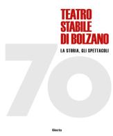 70 Teatro stabile di Bolzano. La storia, gli spettacoli. Ediz. illustrata di Massimo Bertoldi edito da Electa