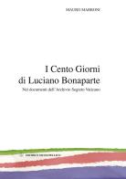 I cento giorni di Luciano Bonaparte. Nei documenti dell'archivio segreto vaticano di Mauro Marroni edito da Silvio Pellico