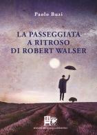La passeggiata a ritroso di Robert Walser di Paolo Buzi edito da Ediz. del Foglio Clandestino