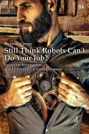 Still think robots can't do your job? Essays on automation and technological unemployment di Riccardo Campa edito da D Editore