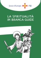 La spiritualità in branca. Guide di Associazione Italiana Guide E Scout edito da Edizioni Scouting