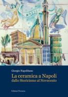 La ceramica a Napoli dallo Storicismo al Novecento di Giorgio Napolitano edito da Fioranna