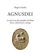 Agnusdei. Le sacre cere dei Pontefici di Roma. Storia, collezionismo, catalogo di Biagio Gamba edito da Youcanprint