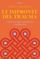 Le impronte del trauma. Trauma-sensitive mindfulness e meditazione di David A. Treleaven edito da Ubiliber