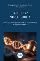 La scienza non giudica. Prevenire gli errori giudiziari con un uso consapevole delle prove scientifiche di Giuseppe Gennari, Luca Lupária Donati, Franco Taroni edito da Pacini Giuridica