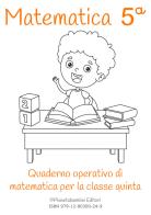 Matematica. Quaderno operativo di matematica vol.5 di Vittorio Orlando edito da Pianetabambini