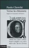 Verso la chiusura. Saggio sul «Canzoniere» di Petrarca di Paolo Cherchi edito da Il Mulino