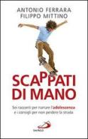 Scappati di mano. Sei racconti per narrare l'adolescenza e i consigli per non perdere la strada di Antonio Ferrara, Filippo Mittino edito da San Paolo Edizioni