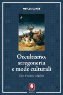 Occultismo, stregoneria e mode culturali. Saggi di religioni comparate di Mircea Eliade edito da Lindau