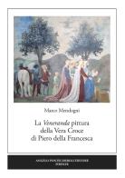 La veneranda pittura della Vera Croce di Piero della Francesca di Marco Mendogni edito da Pontecorboli Editore