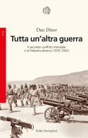 Tutta un'altra guerra. Il secondo conflitto mondiale e la Palestina ebraica (1935-1942) di Dan Diner edito da Bollati Boringhieri