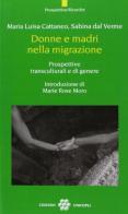 Donne e madri nella migrazione. Prospettive transculturali e di genere di Maria Luisa Cattaneo, Sabina Dal Verme edito da Unicopli