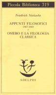 Appunti filosofici (1867-1869)-Omero e la filologia classica di Friedrich Nietzsche edito da Adelphi