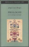 Prologhi. Con un prologo ai prologhi di Jorge L. Borges edito da Adelphi