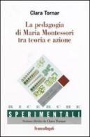 La pedagogia di Maria Montessori tra teoria e azione di Clara Tornar edito da Franco Angeli