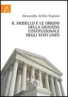 Il modello e le origini della giustizia costituzionale degli Stati Uniti di Alessandro A. Negroni edito da Aracne