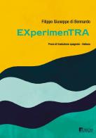 EXperimenTRA. Esperimenti di traduzione spagnolo-italiano di Filippo Giuseppe Di Bennardo edito da Edibom Edizioni Letterarie