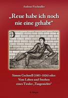 Reue habe ich noch nie eine gehabt. Simon Gschnell (1803-1826) oder: Vom Leben und Sterben eines Tiroler Taugenichts di Andreas Fischnaller edito da Weger