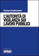 L' autorità di vigilanza sui lavori pubblici di Francesco Bandieramonte edito da Booksprint