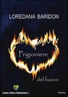 Prigioniere del fuoco di Loredana Baridon edito da Montecovello