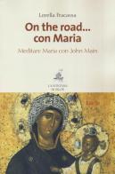 On the road... con Maria. Meditare Maria con John Main di Lorella Fracassa edito da La Fontana di Siloe
