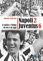 Napoli 2 Juventus 6. Il calcio e l'Italia ieri e di oggi di Maurizio Ternavasio edito da Il Punto PiemonteinBancarella