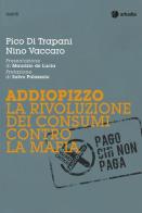 Addiopizzo. La rivoluzione dei consumi contro la mafia di Pico Di Trapani, Nino Vaccaro edito da Arkadia
