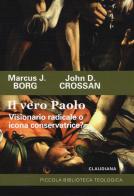 Il vero Paolo. Visionario radicale o icona conservatrice? di Marcus J. Borg, John D. Crossan edito da Claudiana