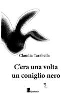 C'era una volta un coniglio nero di Claudia Tarabella edito da Cinquemarzo